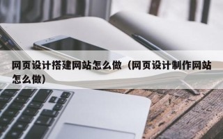 永新网页设计搭建网站怎么做（网页设计制作网站怎么做）